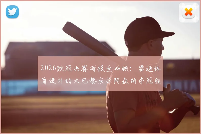 2026欧冠决赛海报全回顾：雷速体育设计的大巴黎点杀阿森纳夺冠经典瞬间，附高清壁纸下载