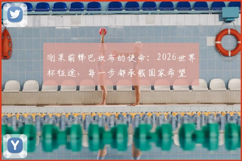 刚果前锋巴坎布的使命:2026世界杯征途,每一步都承载国家希望